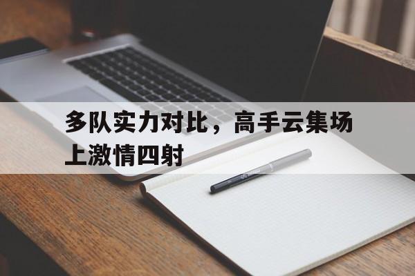 多队实力对比，高手云集场上激情四射的简单介绍